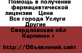 Помощь в получении фармацевтической лицензии › Цена ­ 1 000 - Все города Услуги » Другие   . Свердловская обл.,Карпинск г.